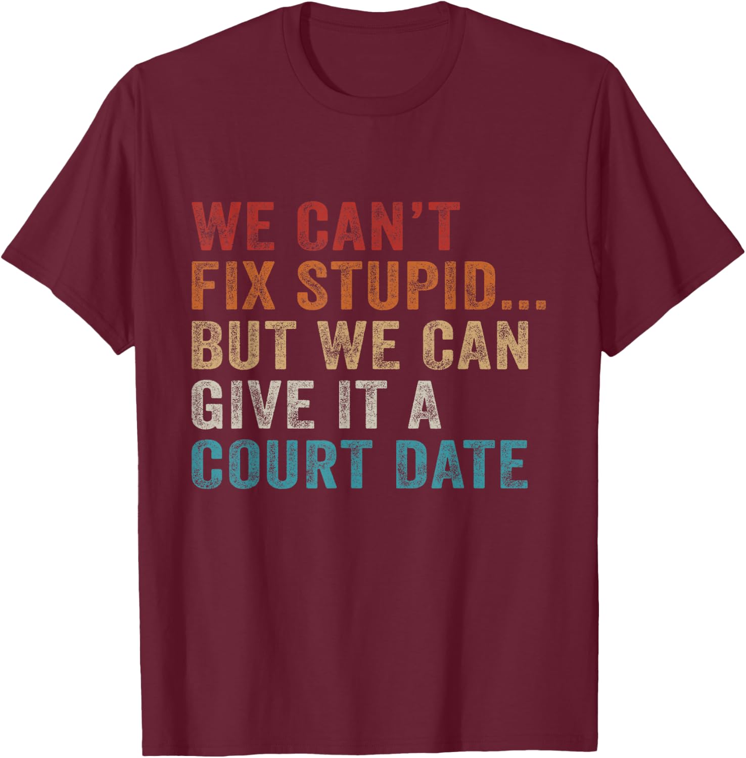 We Can't Fix Stupid But We Can Give It A Court Date Vintage T-Shirt - T-Shirt | Maroon