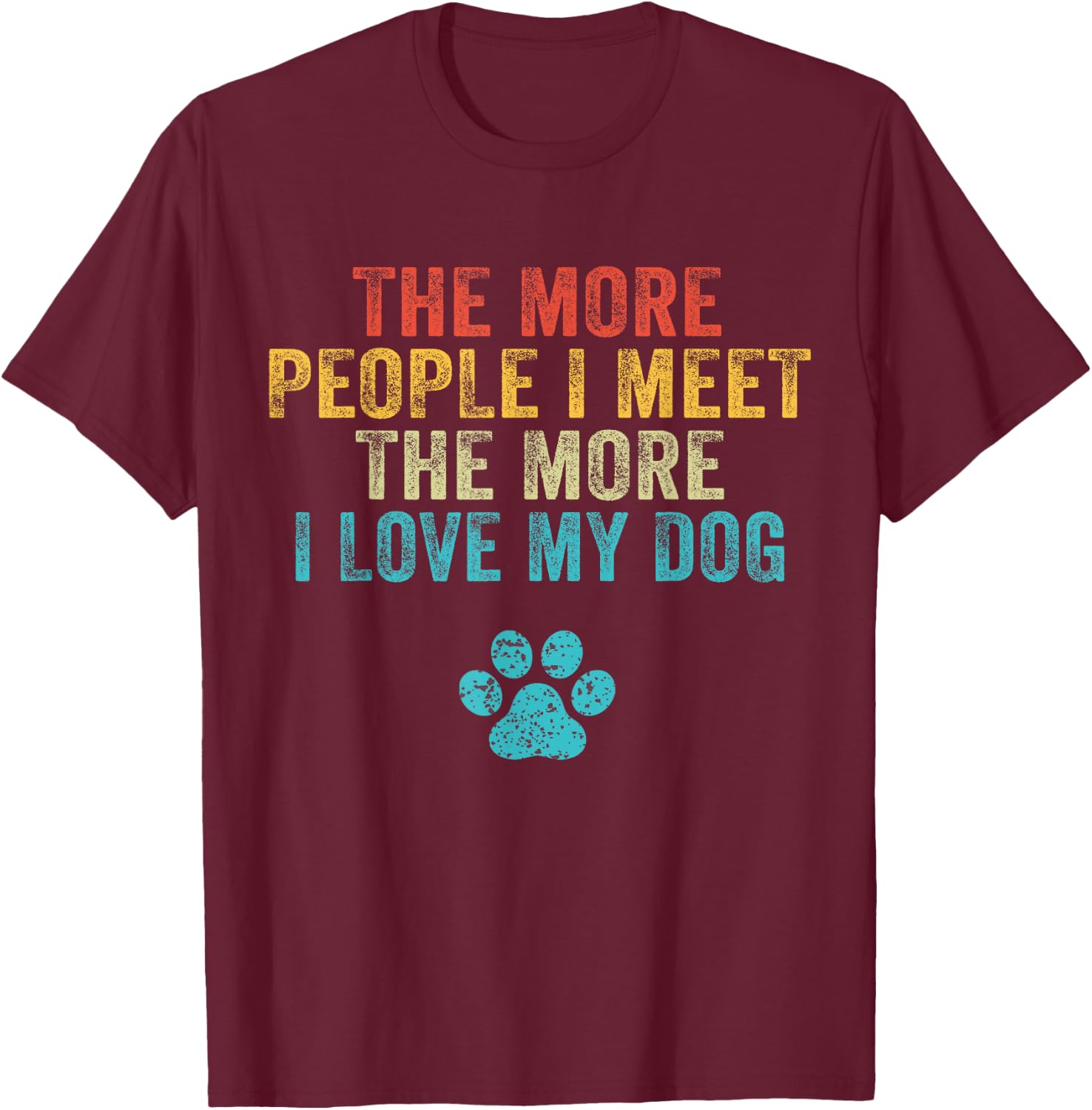 Funny The More People I Meet The More I Love My Dog Vintage Small T-Shirt - T-Shirt | Maroon