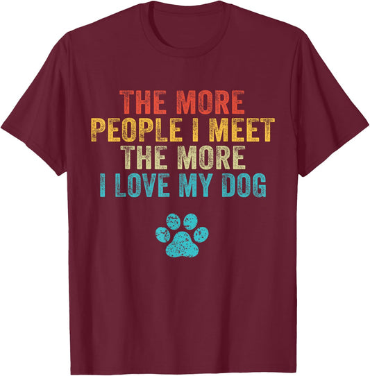Funny The More People I Meet The More I Love My Dog Vintage Small T-Shirt - T-Shirt | Maroon