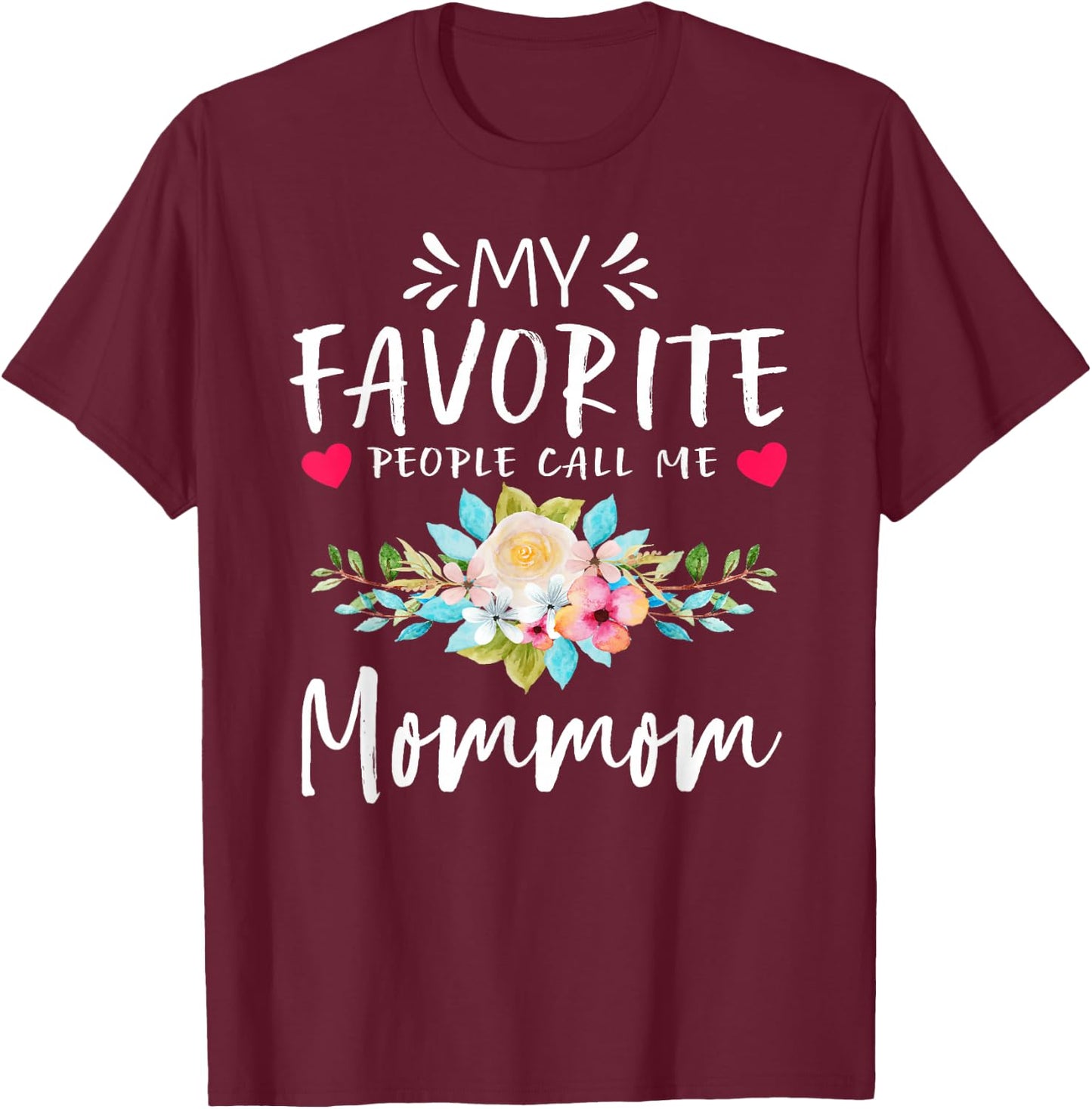 My Favorite People Call Me Mommom Floral Mothers Day T-Shirt - T-Shirt | Maroon