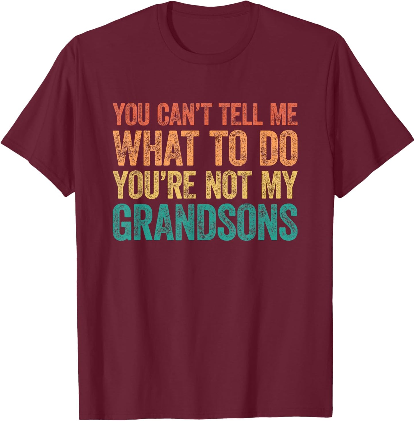 You Can't Tell Me What to Do You're Not My Grandsons T-Shirt - T-Shirt | Maroon