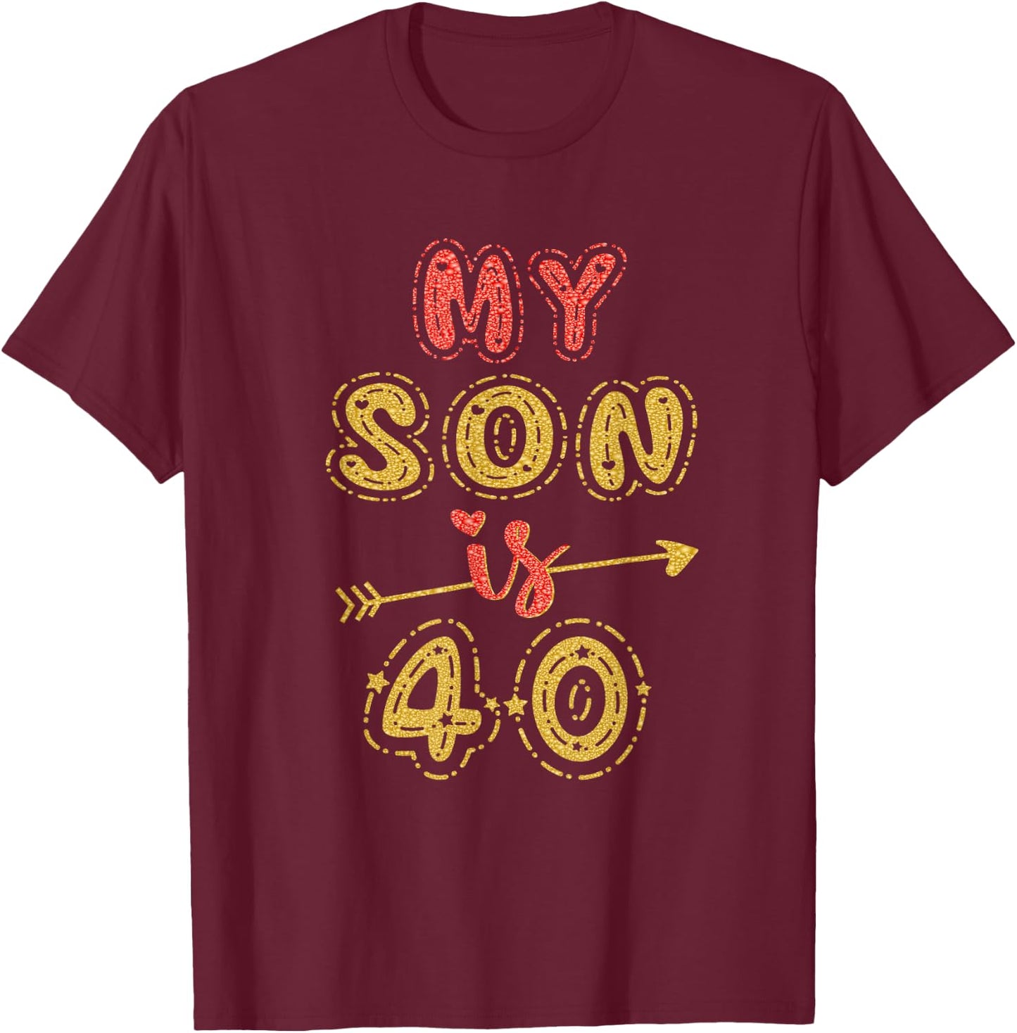 My Son Is 40 Years Old 40th Birthday Idea T-Shirt - T-Shirt | Maroon