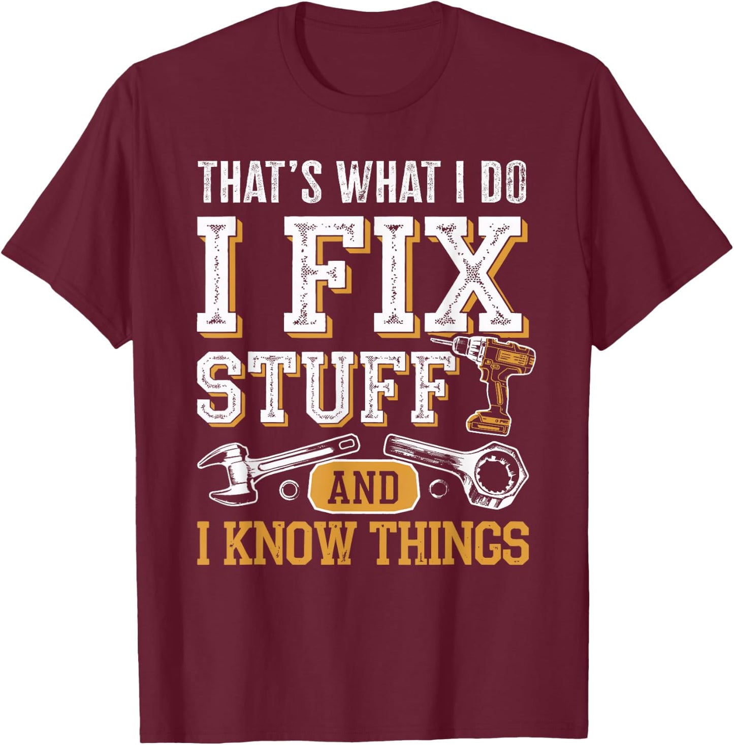 That's What I Do I Fix Stuff And I Know Things Dad T-Shirt - T-Shirt | Maroon