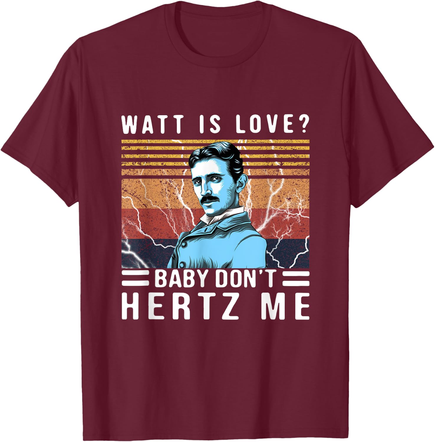 Watt Is Love Baby Don't Hertz Me Nikola Tesla Vintage T-Shirt - T-Shirt | Maroon