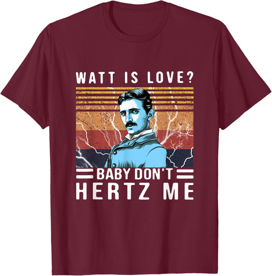 Watt Is Love Baby Don't Hertz Me Nikola Tesla Vintage T-Shirt - T-Shirt | Maroon