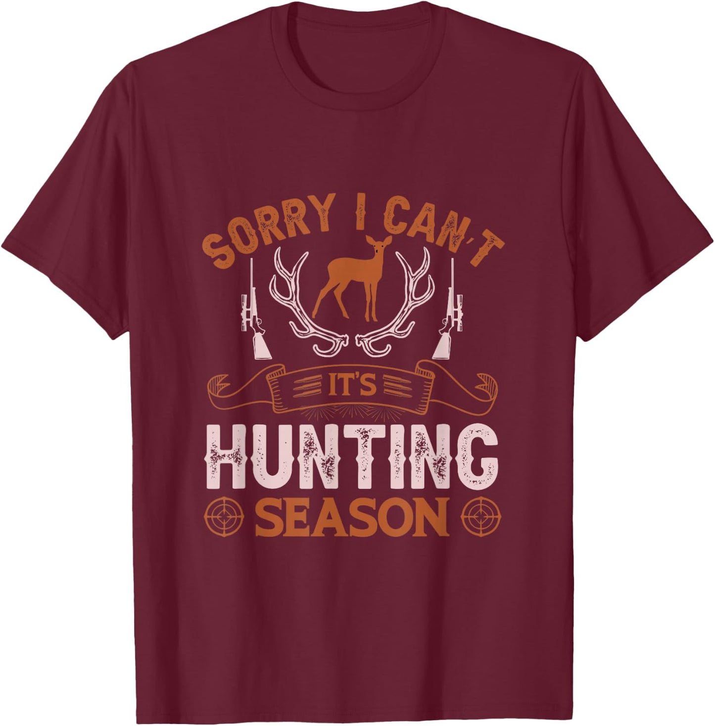Sorry I can’t it’s hunting season T-Shirt - T-Shirt | Maroon