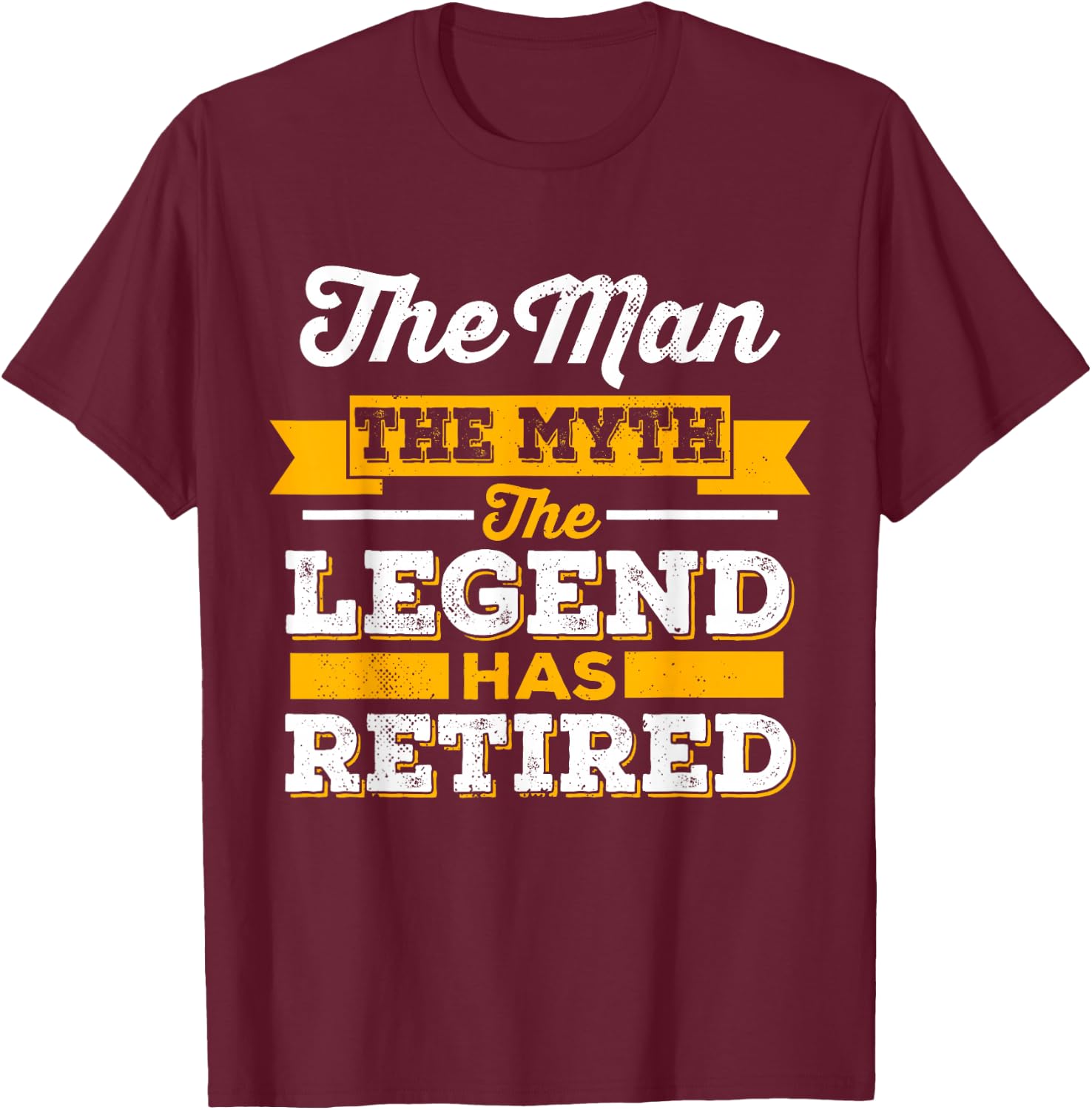 The Man, The Myth, The Legend, Is Retired T-Shirt - T-Shirt | Maroon