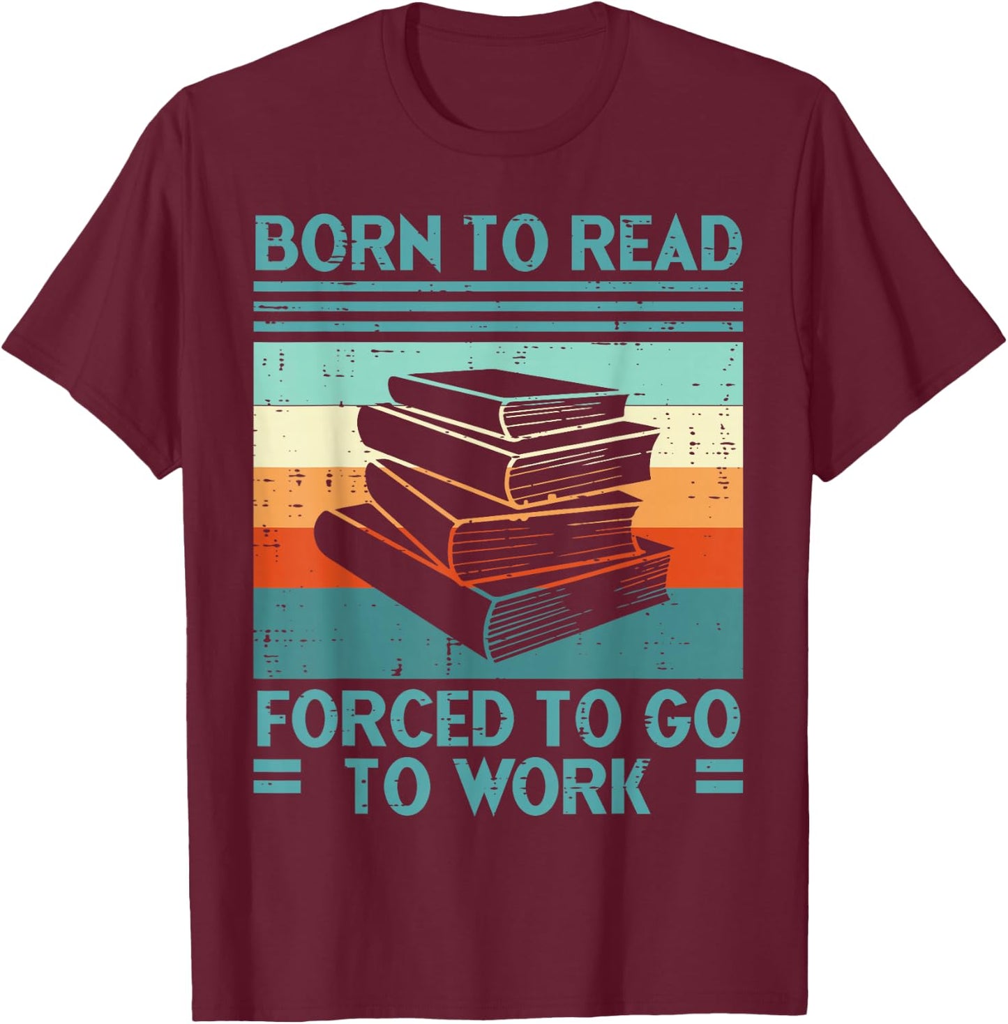 Born To Read Go Work Funny Book Reading Librarian Men Women T-Shirt - T-Shirt | Maroon
