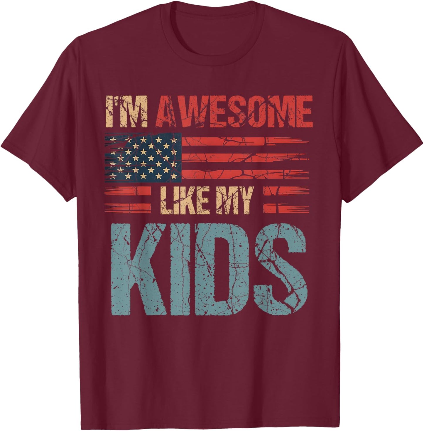 I'm Awesome Like My Kids Flag Usa Mothers Day Fathers Day T-Shirt - T-Shirt | Maroon