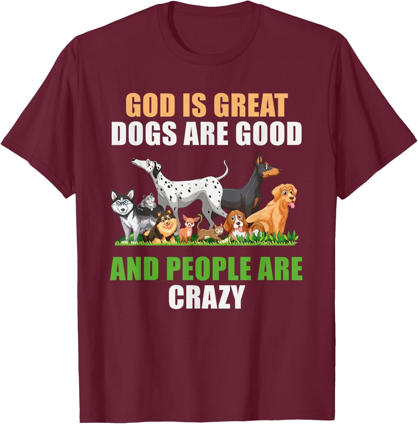 God Is Great Dogs Are Good People Are Crazy T-Shirt - T-Shirt | Maroon