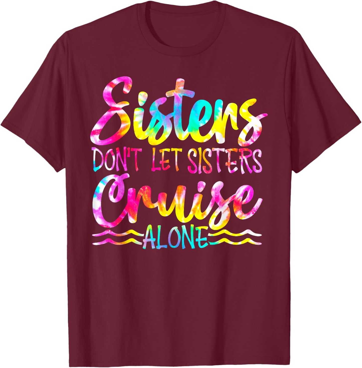 Sisters Don't Let Sisters Cruise Alone Family Vacation T-Shirt - T-Shirt | Maroon