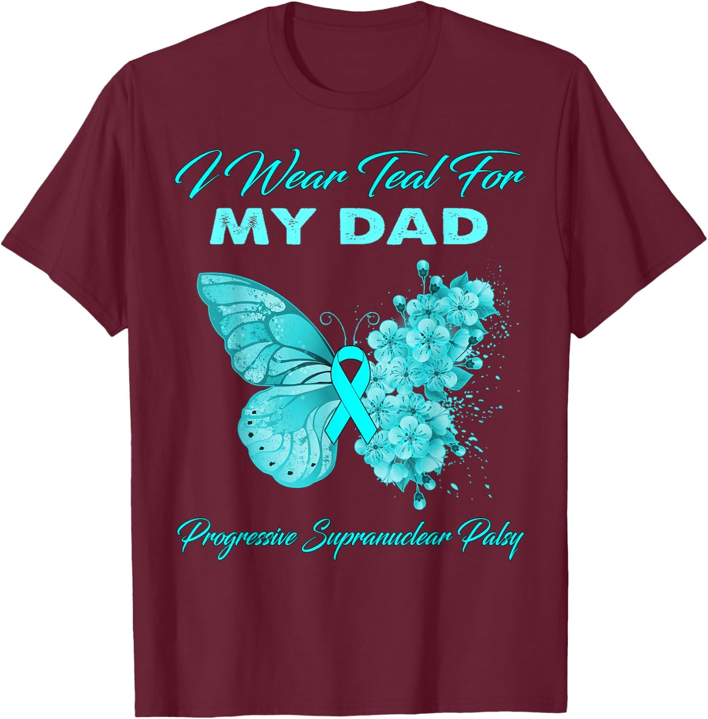 I Wear Teal For My DAD Progressive Supranuclear Palsy T-Shirt - T-Shirt | Maroon