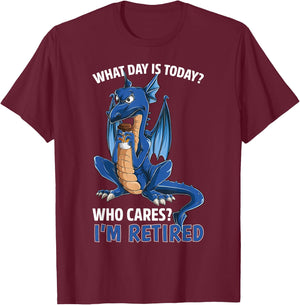 Dragon What Day is Today Who Cares I'm Retired Retirement T-Shirt - T-Shirt | Maroon
