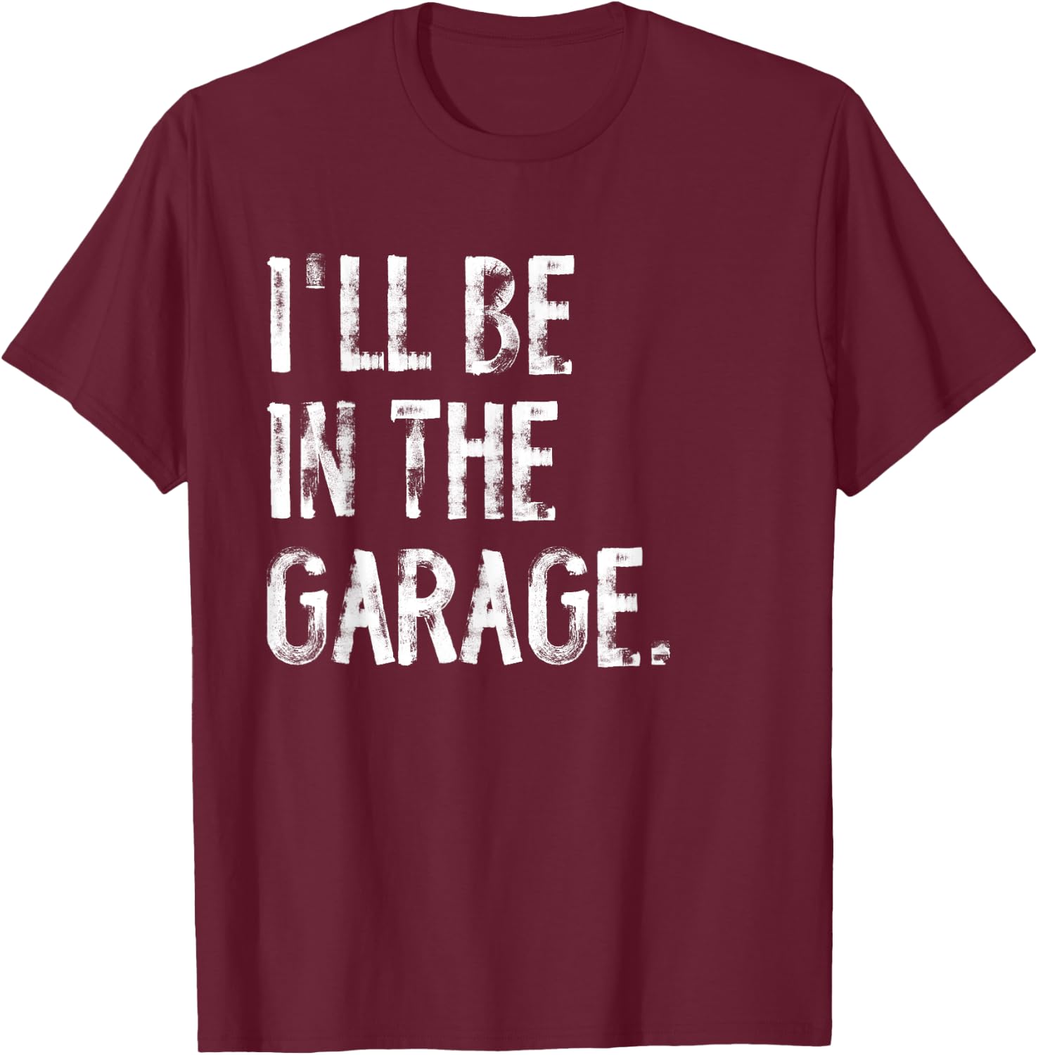 I'll Be In The Garage Funny Mechanic Handyman T-Shirt - T-Shirt | Maroon