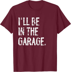 I'll Be In The Garage Funny Mechanic Handyman T-Shirt - T-Shirt | Maroon