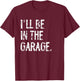 I'll Be In The Garage Funny Mechanic Handyman T-Shirt - T-Shirt | Maroon