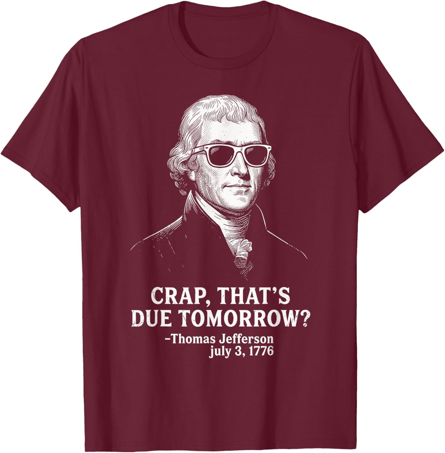 Crap Due Tomorrow Thomas Jefferson 4th of July Men Women Kid T-Shirt - T-Shirt | Maroon