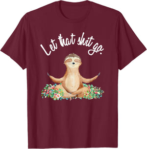 Let That Shit Go Meditating Yoga Sloth Graphic Funny Gift T-Shirt - T-Shirt | Maroon