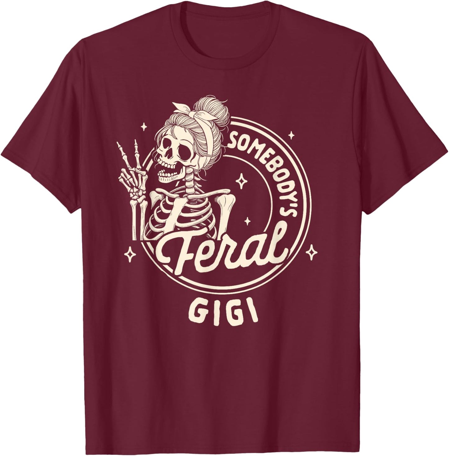 Grandma Nana Mimi Sarcasm Skeleton Somebody's Feral Gigi T-Shirt - T-Shirt | Maroon
