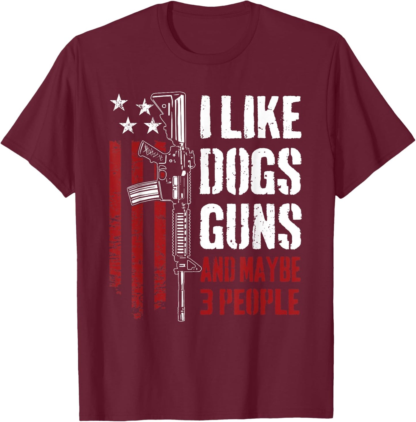 I Like Guns Dogs and Maybe 3 People - Funny Gun AR15 Flag T-Shirt - T-Shirt | Maroon
