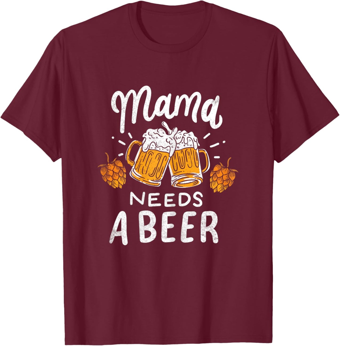 Mama Needs A Beer Alcohol Cinco De Mayo Mother's Day T-Shirt - T-Shirt | Maroon