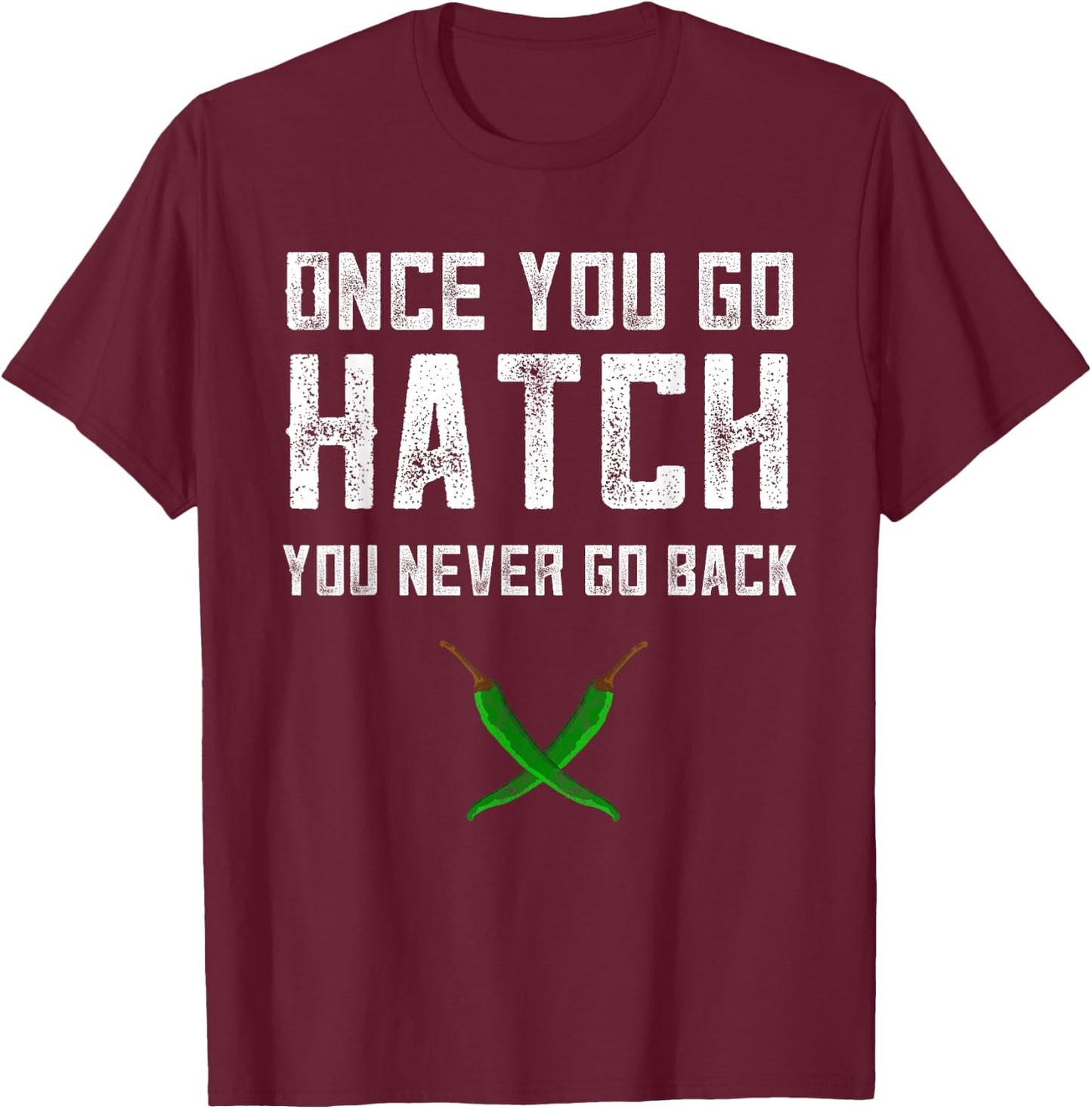 Hatch Chilies Once You Go Hatch New Mexico Green Pepper T-Shirt - T-Shirt | Maroon