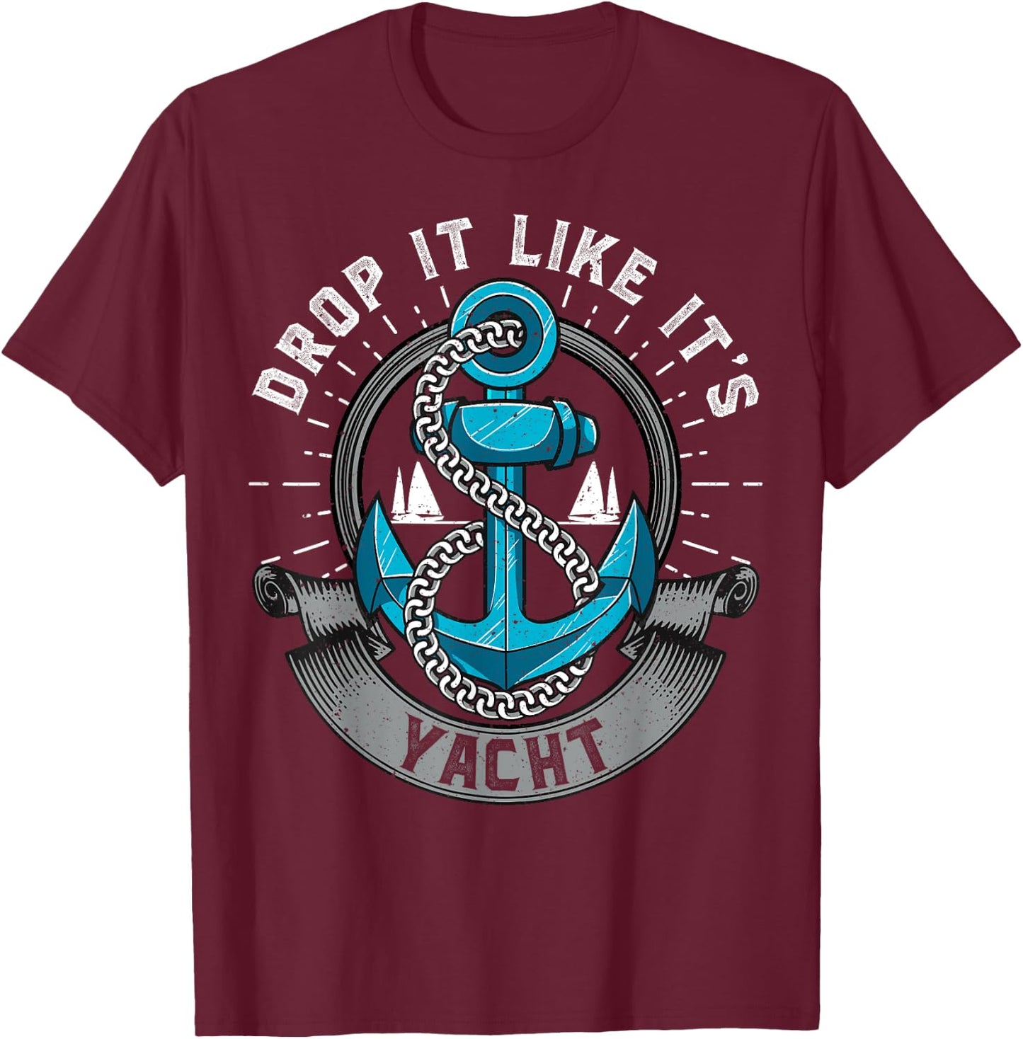 Sailing Shirt Drop It Like Its Yacht Funny Sailor T-Shirt - T-Shirt | Maroon