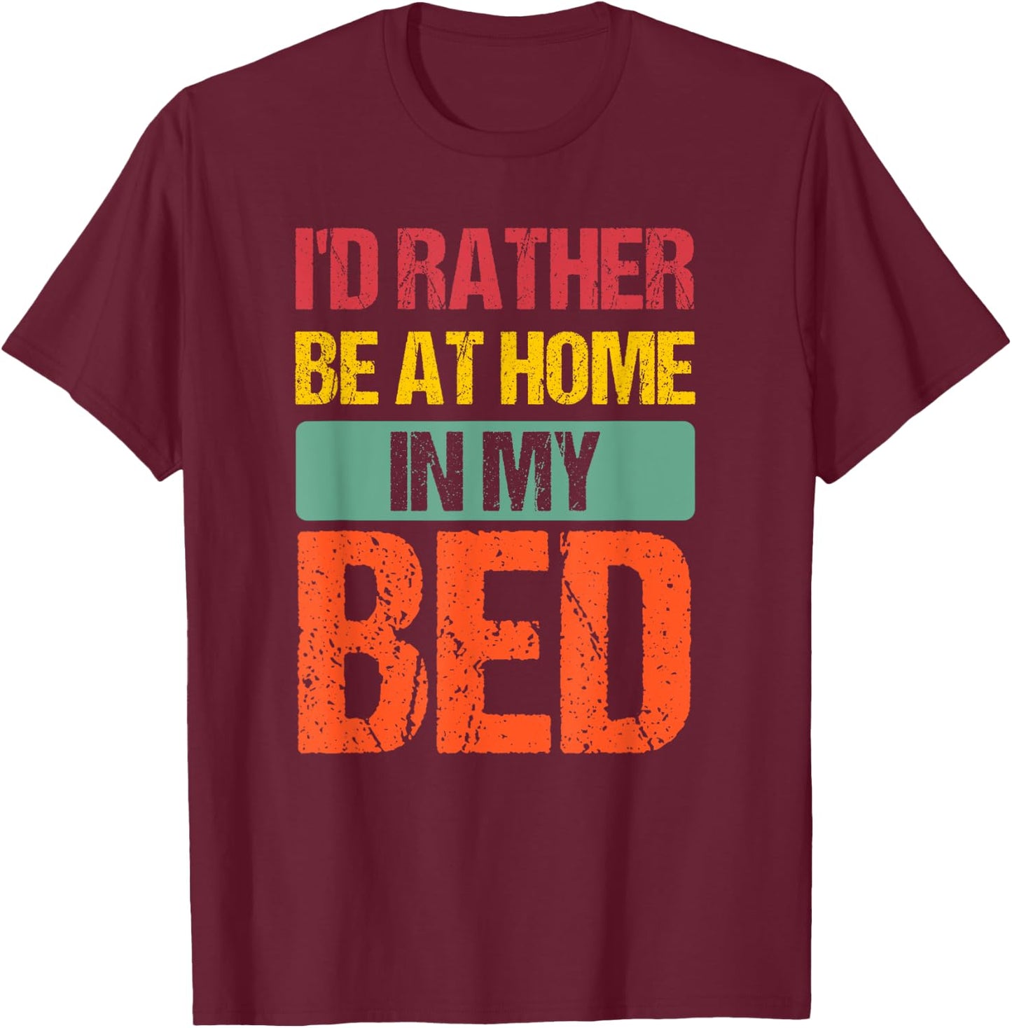 I'd Rather Be At Home In My Bed Funny Vintage T-Shirt - T-Shirt | Maroon