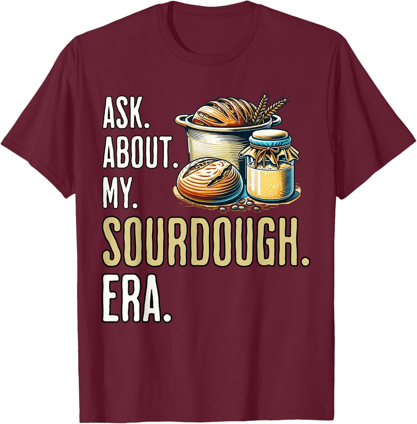 Sourdough era Sour Dough Starter Sourdough T-Shirt - T-Shirt | Maroon