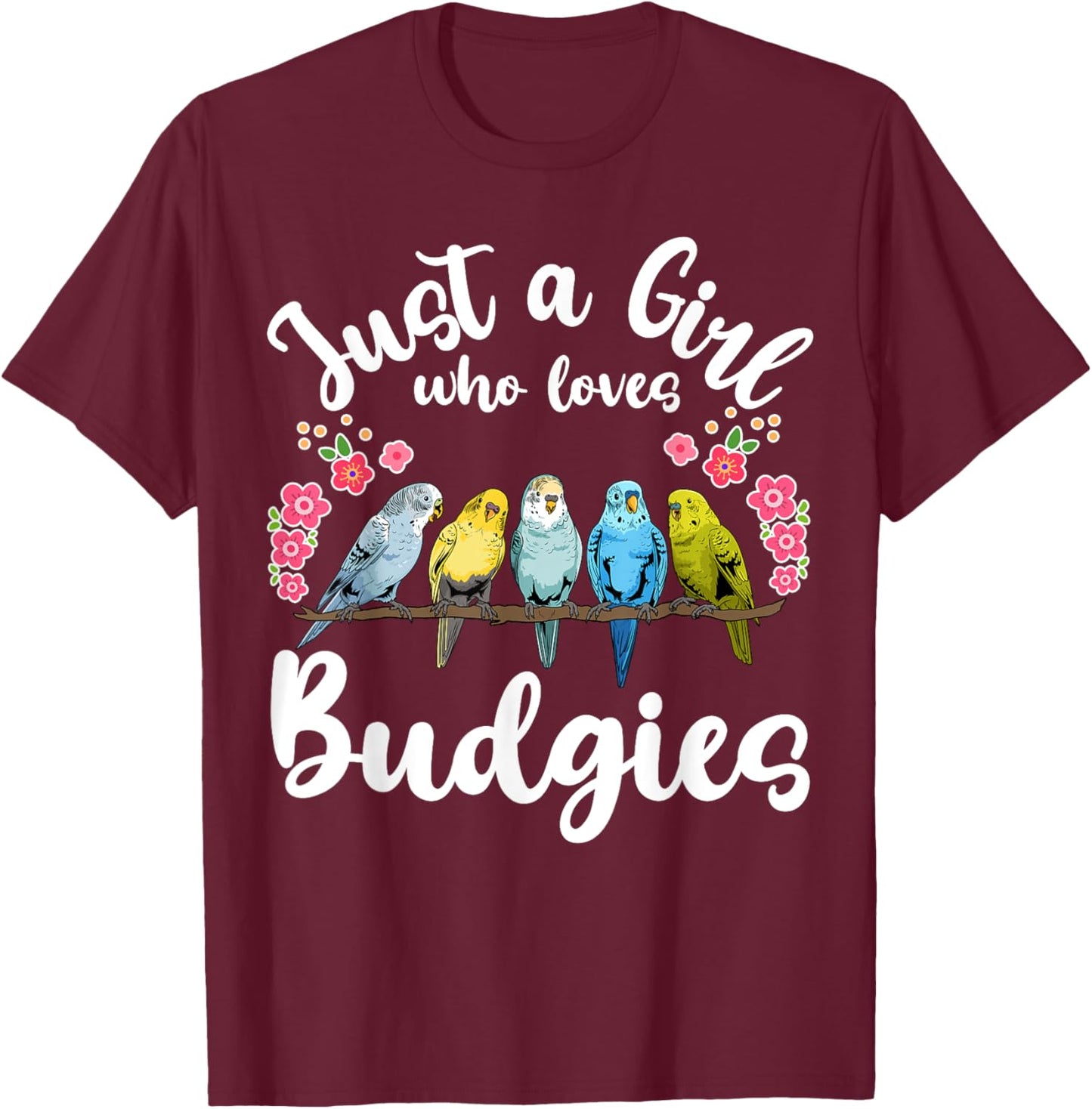Budgie Budgerigar Birds Just a Girl Who Loves Budgies T-Shirt - T-Shirt | Maroon