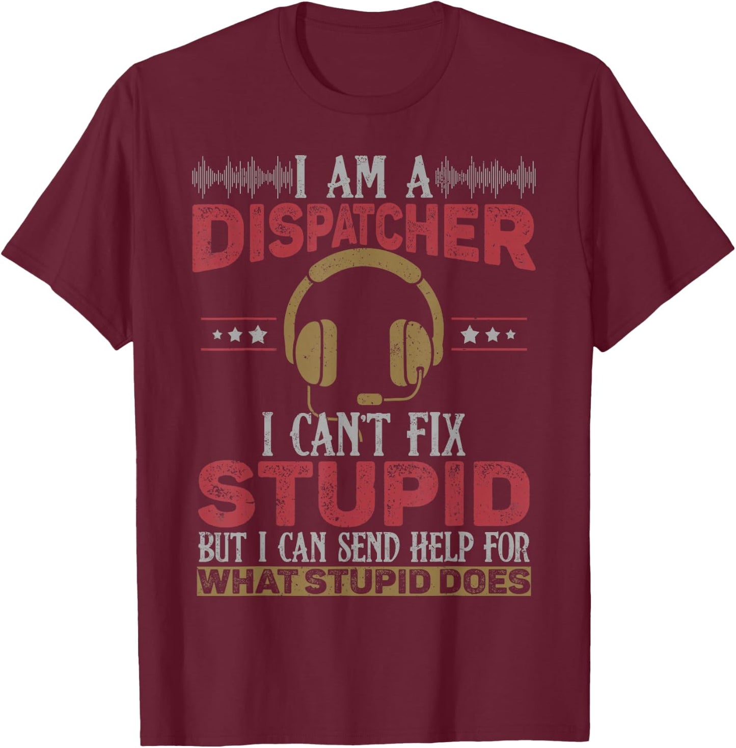 Funny 911 Dispatcher Can't Fix Stupid Dispatch Gifts T-Shirt - T-Shirt | Maroon