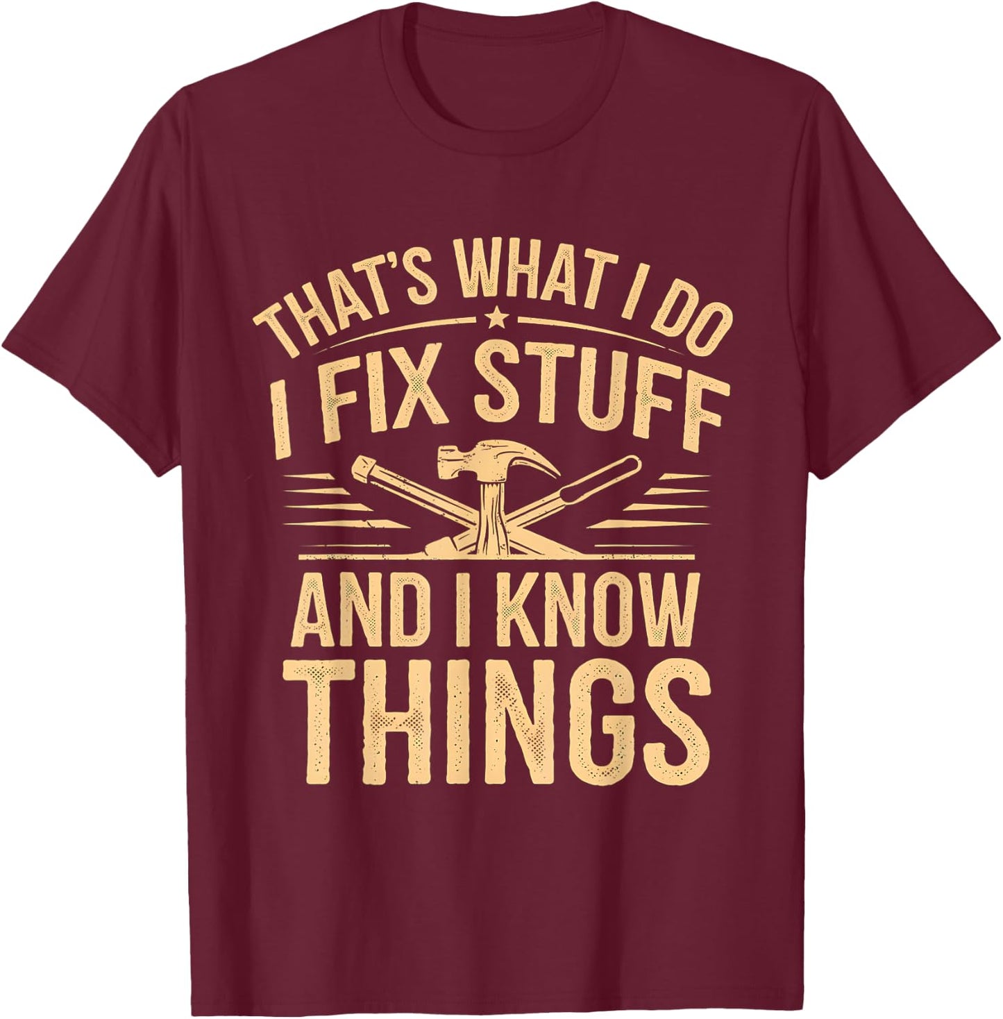 That's What I Do I Fix Stuff And I Know Things Funny Men Dad T-Shirt - T-Shirt | Maroon