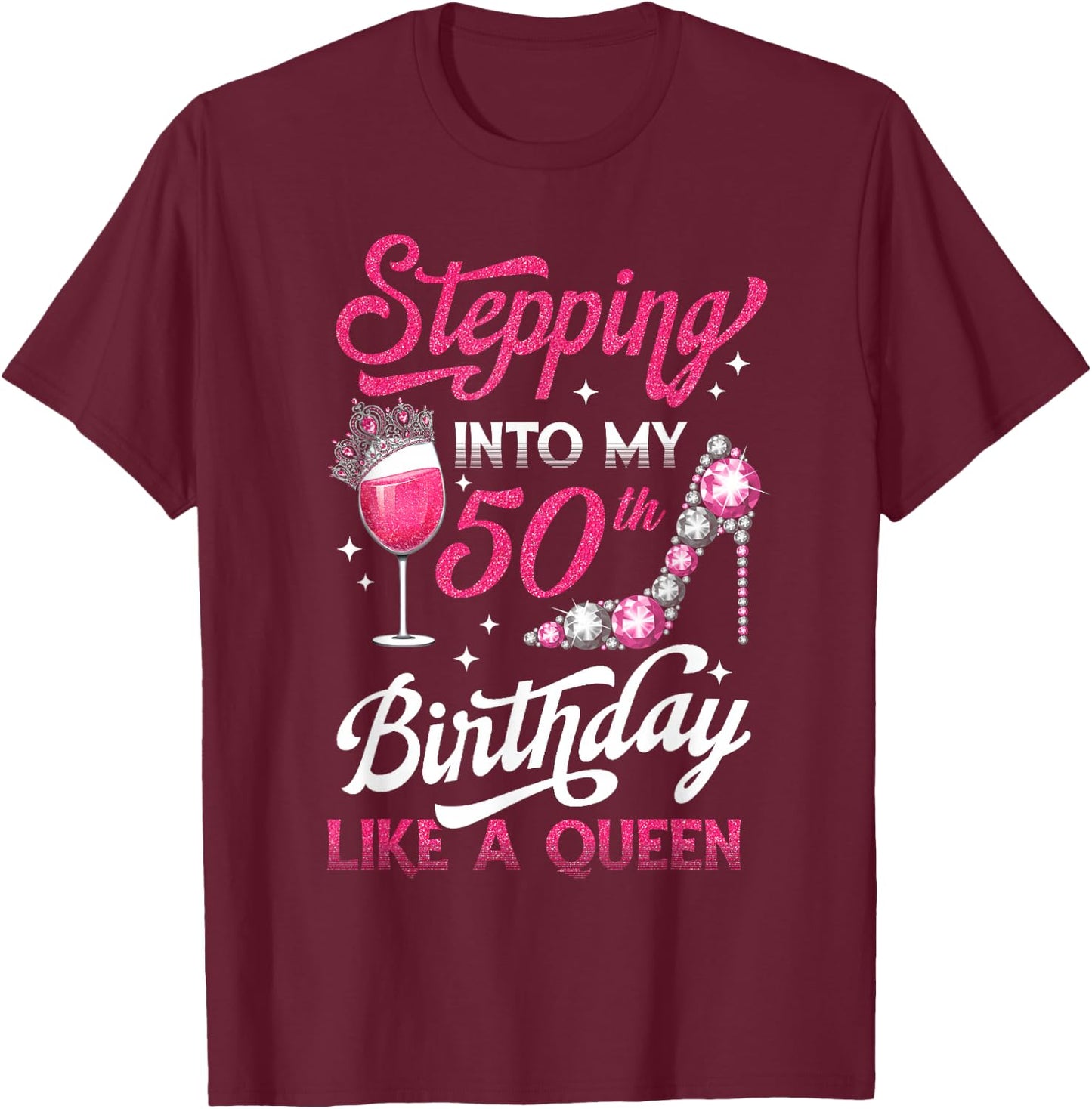 Stepping Into My 50th Birthday Like A Queen Pink Wine Glass T-Shirt - T-Shirt | Maroon
