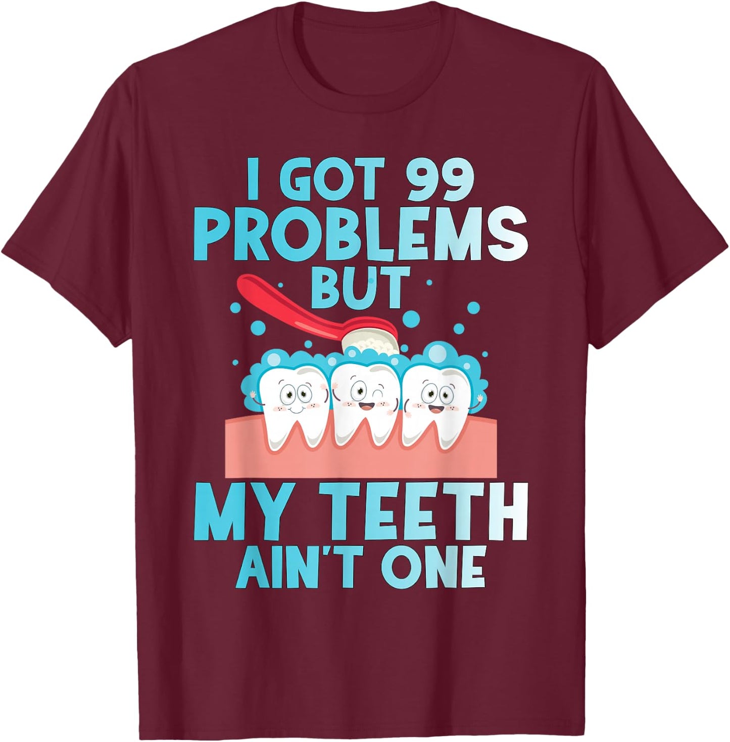 I Got 99 Problems But My Teeth Ain't One Funny Dental T-Shirt - T-Shirt | Maroon