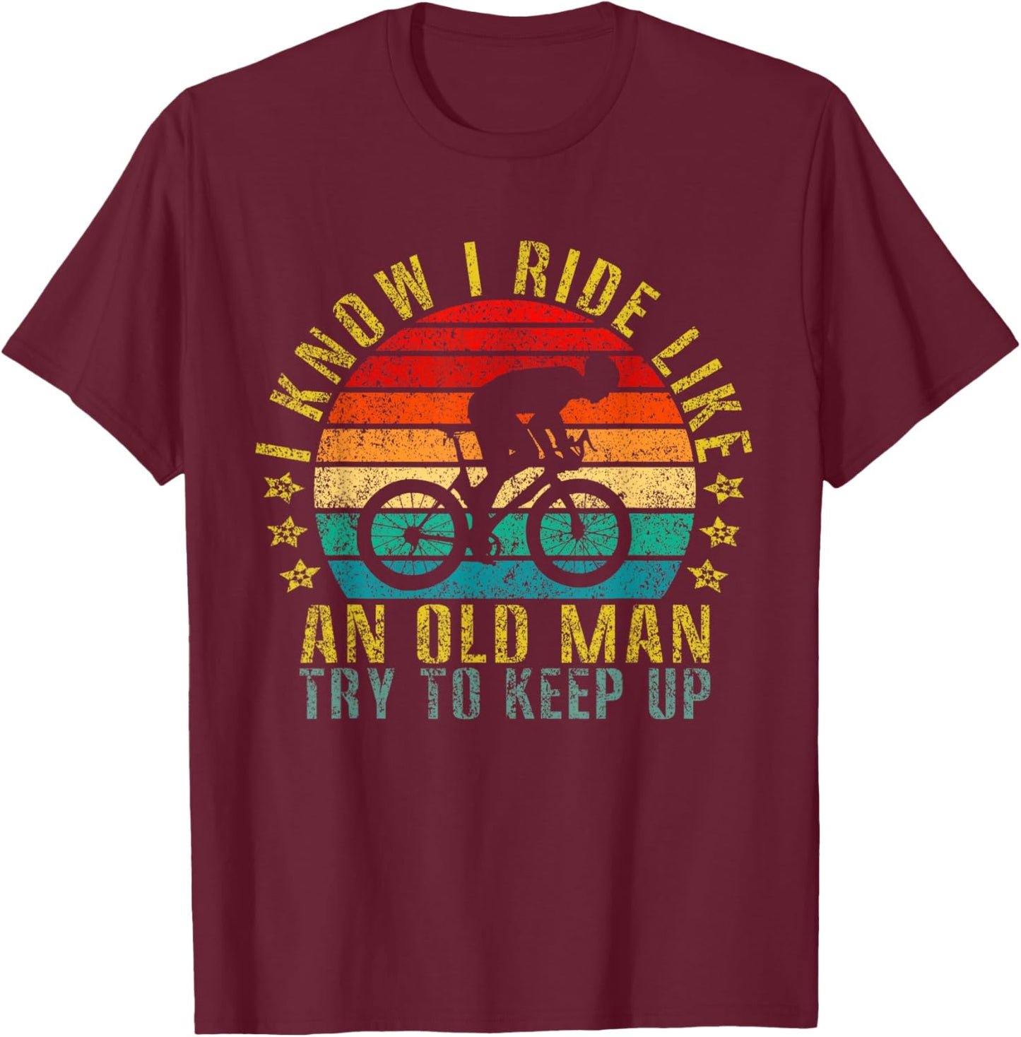 I Know I Ride Like an Old Man Try to Keep Up Funny Retro T-Shirt - T-Shirt | Maroon