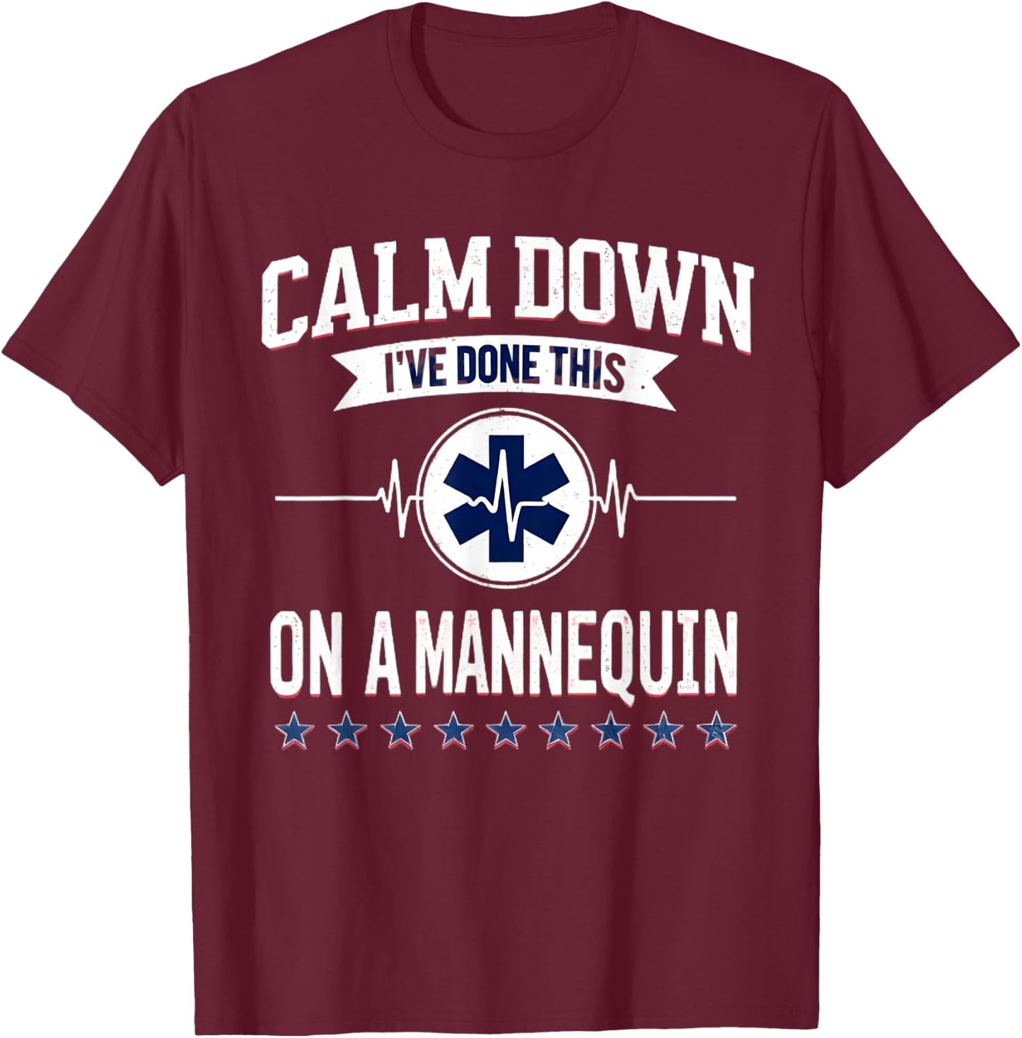 Calm Down I've Done This On A Mannequin Funny EMT Paramedic T-Shirt - T-Shirt | Maroon