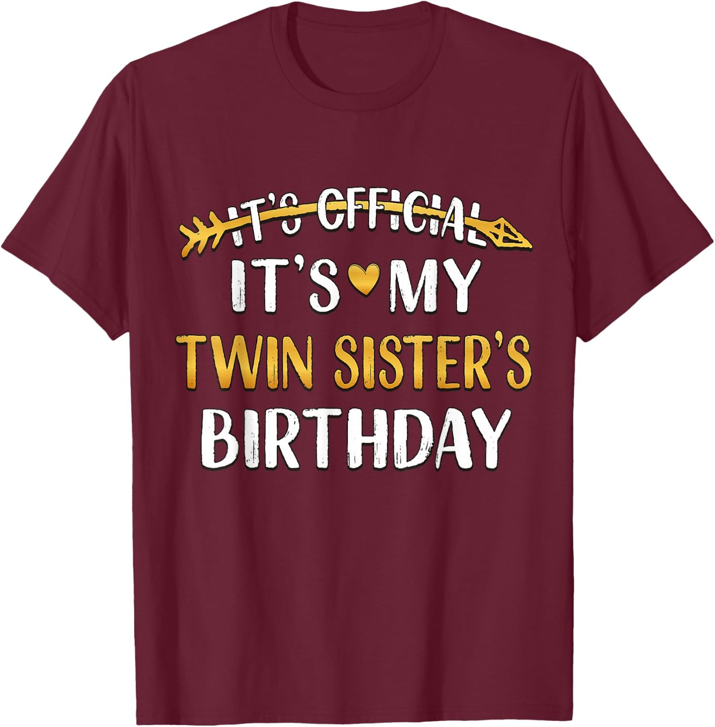 It's Official It's My Twin Sister's Birthday Idea T-Shirt - T-Shirt | Maroon