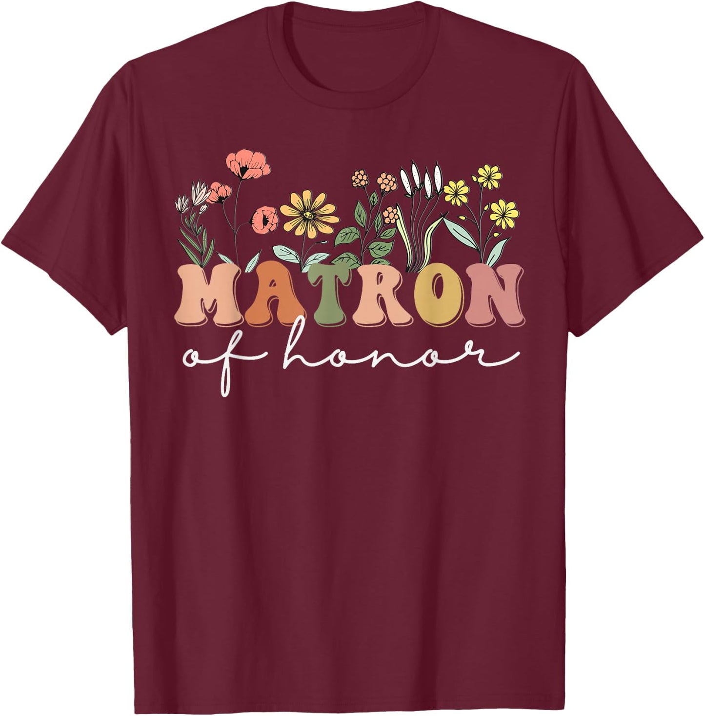 Matron of Honor Bachelorette Party Wildflower Bridesmaids T-Shirt - T-Shirt | Maroon