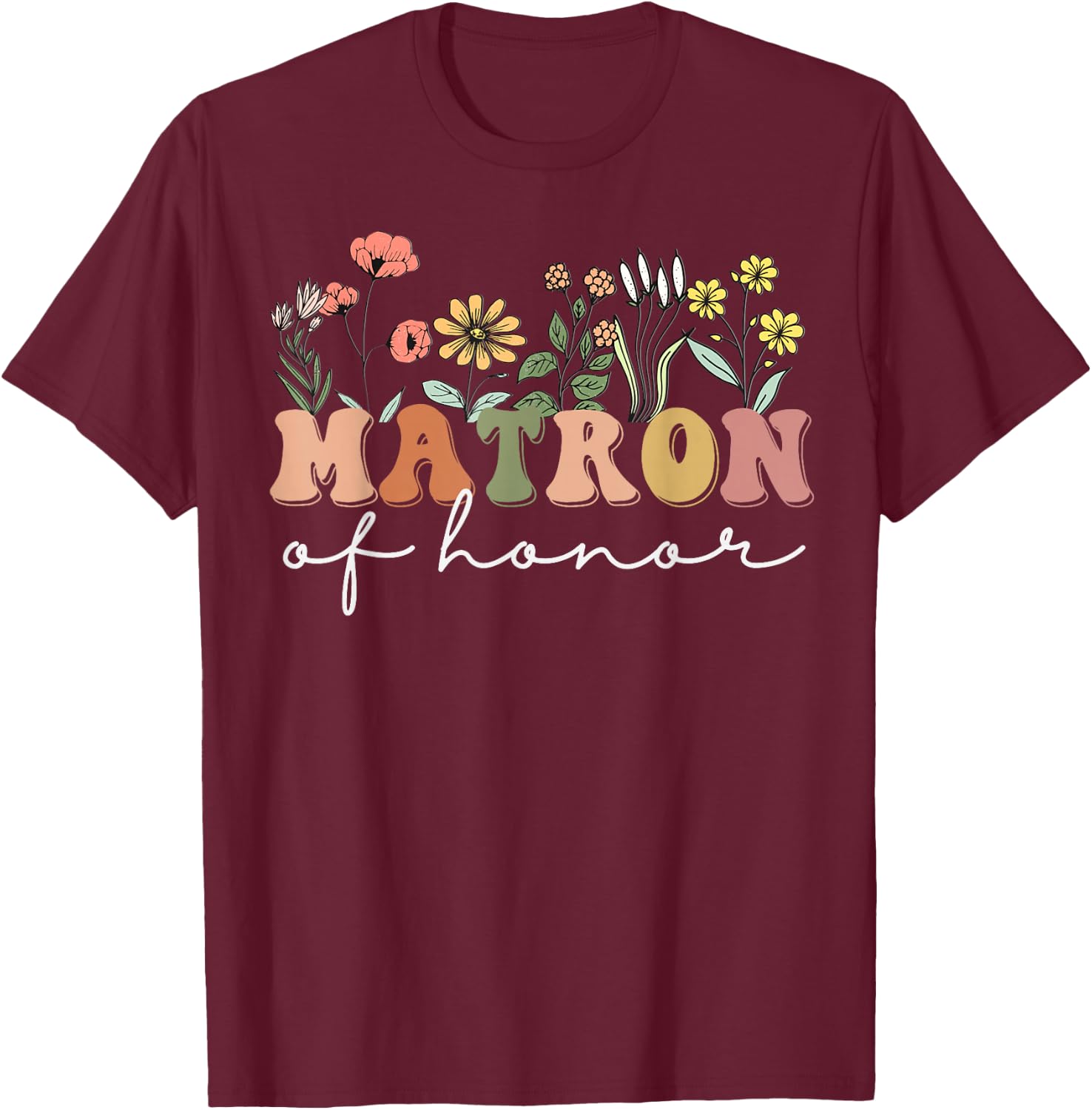 Matron of Honor Bachelorette Party Wildflower Bridesmaids T-Shirt - T-Shirt | Maroon