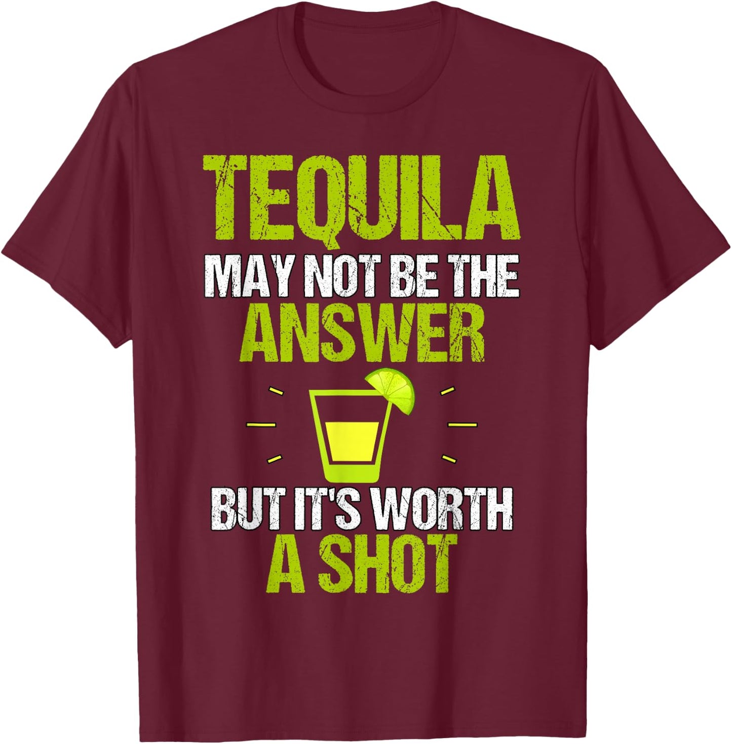 Tequila May Not Be The Answer It's Worth A Shot Gift T-Shirt - T-Shirt | Maroon