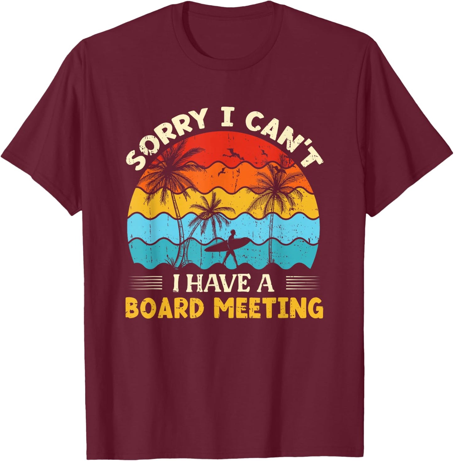 Sorry I Can't I have a Board Meeting Surfing T-Shirt - T-Shirt | Maroon