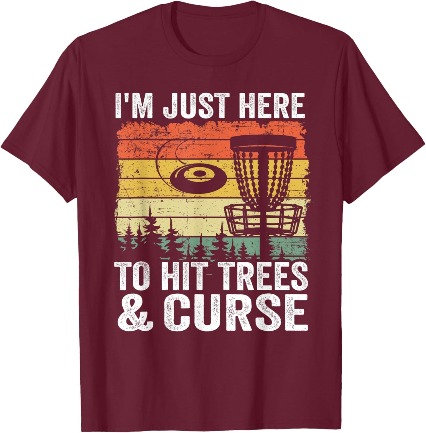 I'm Just Here To Hit Trees & Curse Funny Frisbee Disc Golf T-Shirt - T-Shirt | Maroon