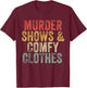 Murder Shows And Comfy Clothes True Crime Vintage T-Shirt - T-Shirt | Maroon