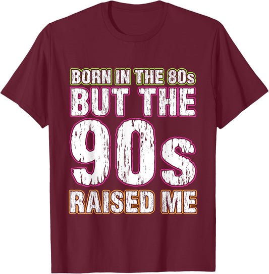Born In The 80s But The 90s Raised Me T-Shirt - T-Shirt | Maroon