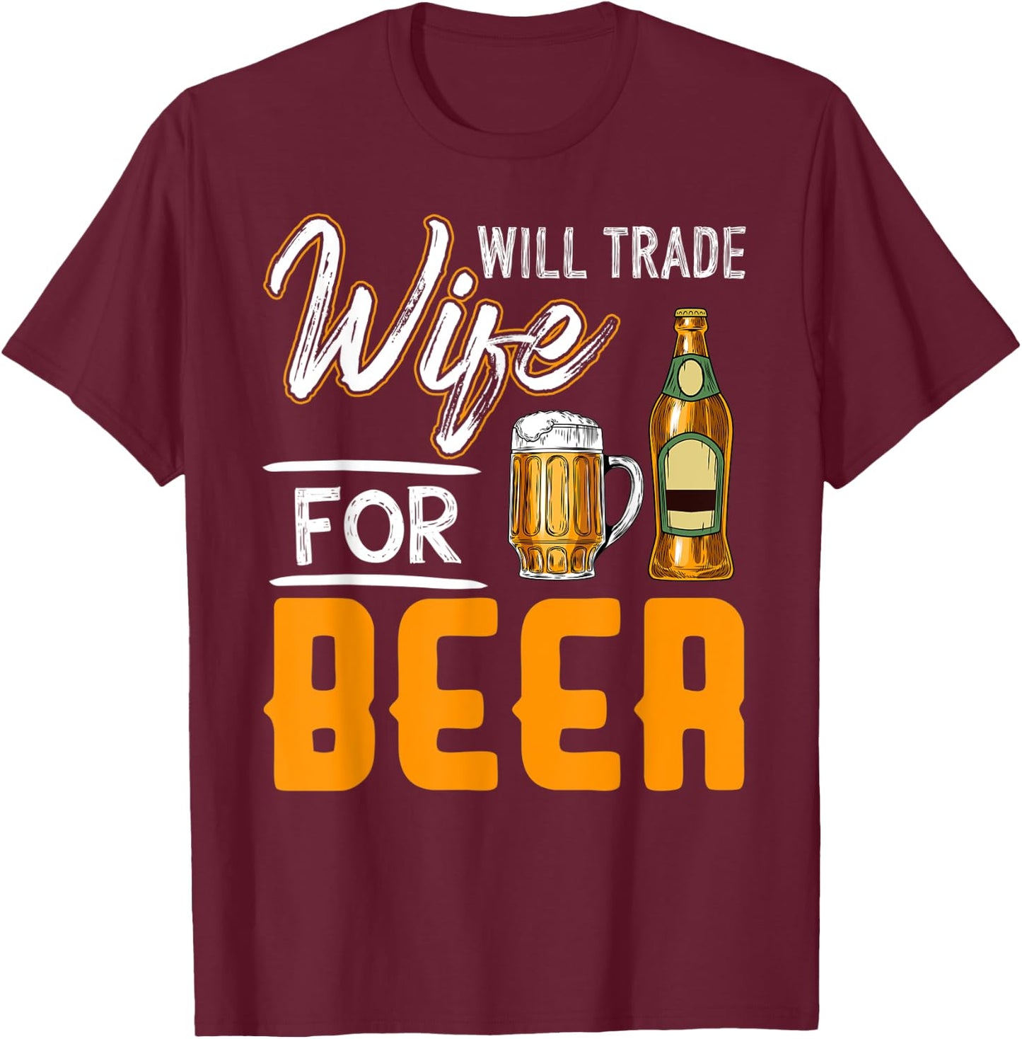 Will Trade Wife For Beer Shirt Funny Beer Drinking T-Shirt - T-Shirt | Maroon