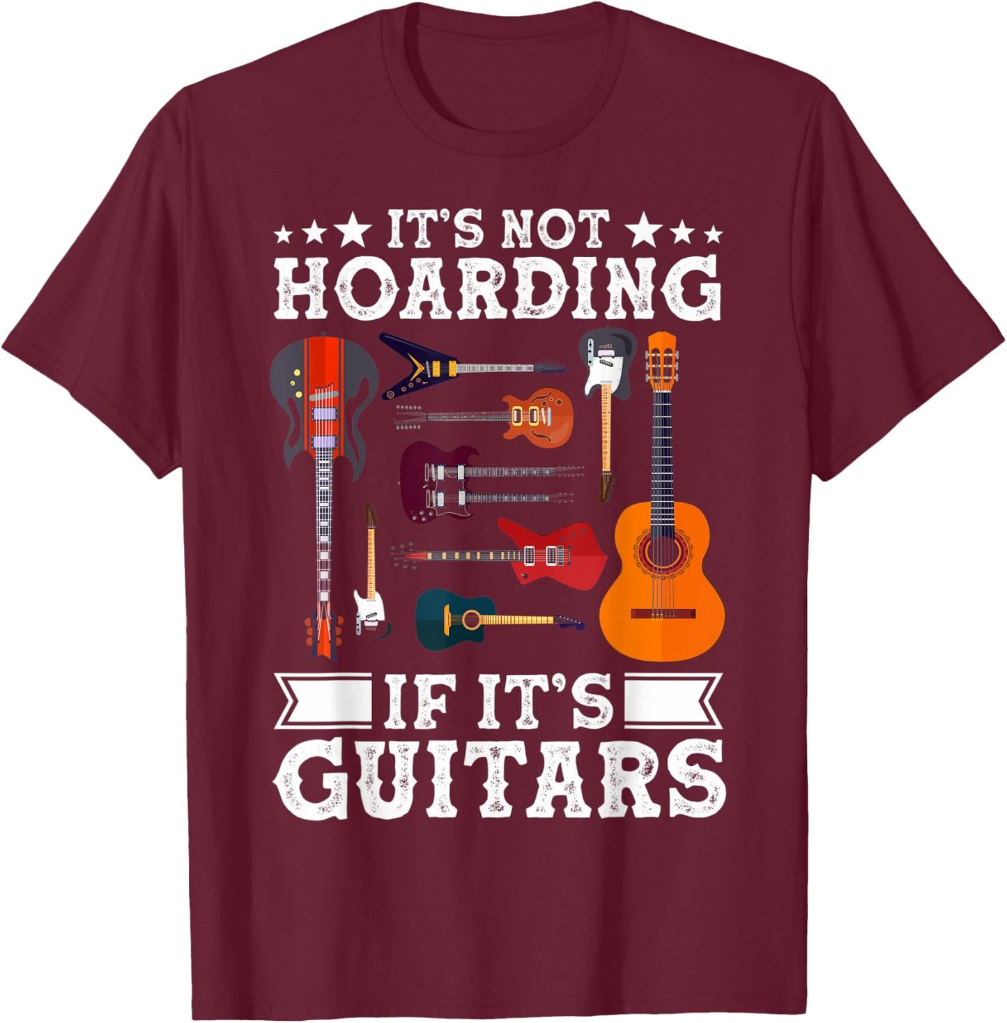 Guitarists It's Not Hoarding If It's Guitars Guitar Lovers T-Shirt - T-Shirt | Maroon