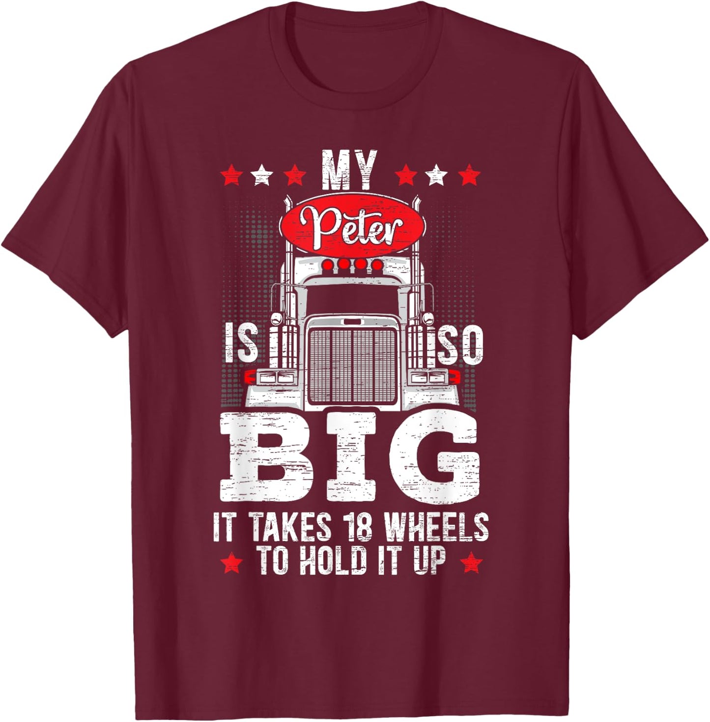 My Peter Is So Big It Takes 18 Wheels To Hold It Up Trucker T-Shirt - T-Shirt | Maroon