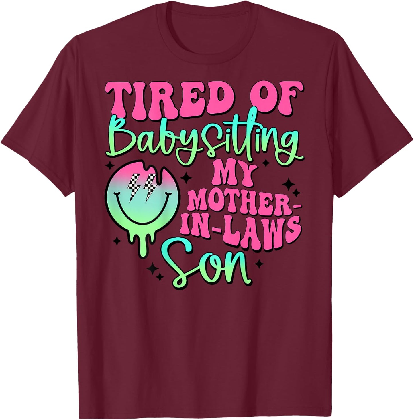 Tired Of Babysitting My Mother-In-Laws Son Smile Face T-Shirt - T-Shirt | Maroon