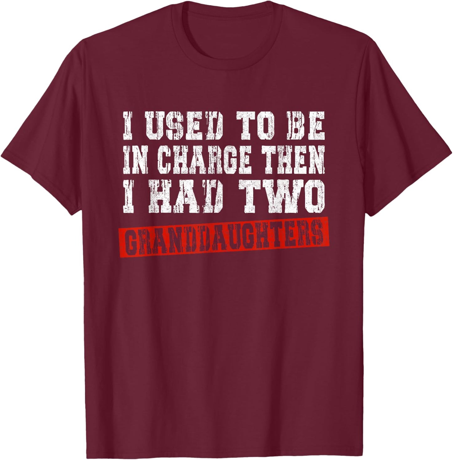 I Used to Be in Charge Then I Had Two Granddaughters Funny T-Shirt - T-Shirt | Maroon