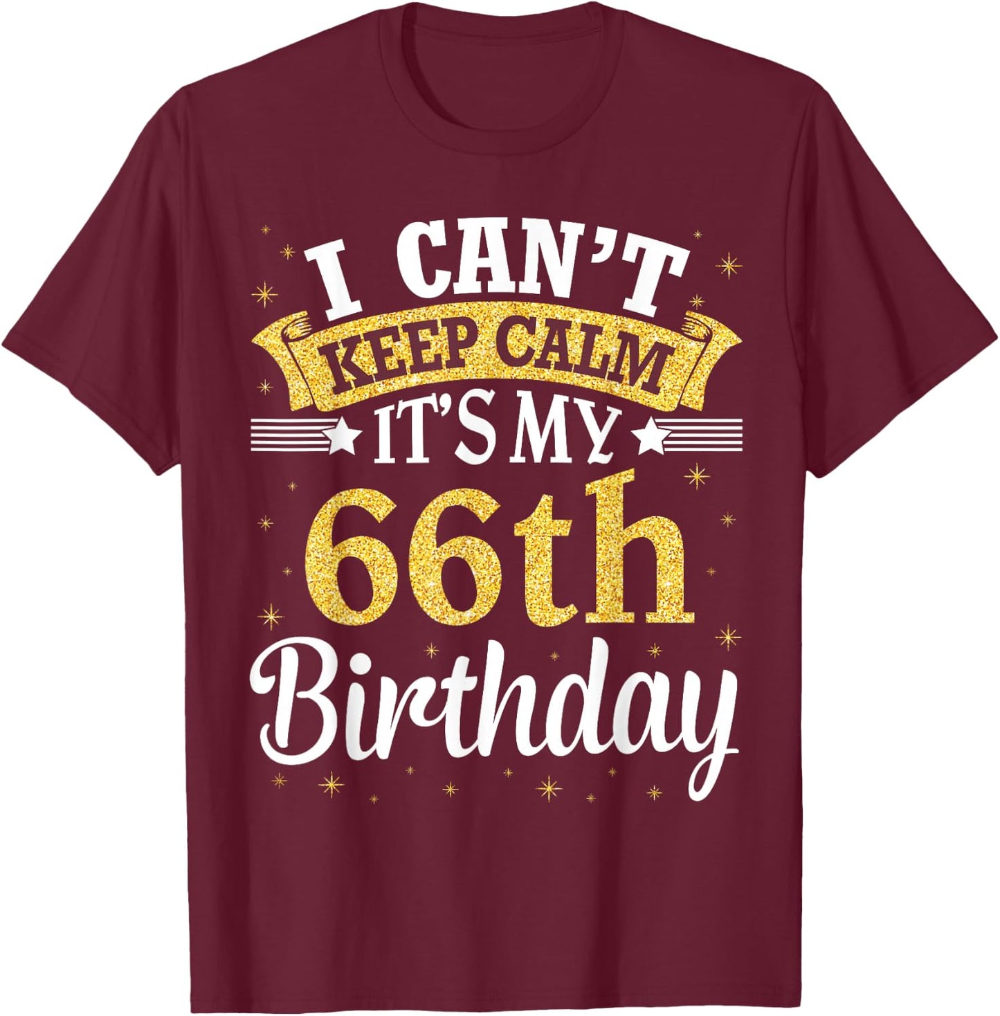 I Can't Keep Calm It's My 66th Birthday Happy To Me 66 Years T-Shirt - T-Shirt | Maroon